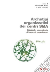 Archetipi organizzativi centri SMA. SMALab: laboratorio di idee ed esperienze libro di Tozzi V. D. (cur.); Ferrara L. (cur.)