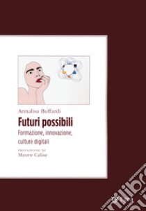 Futuri possibili. Formazione, innovazione, culture digitali libro di Buffardi Annalisa