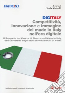 Digitaly. Competitività, innovazione e immagine del Made in Italy nell'era digitale. Il Rapporto del Centro di Ricerca sul Made In Italy dell'Università degli Studi Internazionali di Roma libro di Mainolfi G. (cur.)