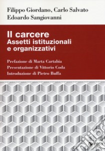 Il carcere. Assetti istituzionali e organizzativi libro di Giordano Filippo; Salvato Carlo; Sangiovanni Edoardo