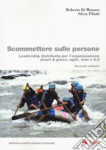 Scommettere sulle persone. Leadership distribuita per l'organizzazione smart & green, agile, lean e 4.0 libro di Di Monaco Roberto; Pilutti Silvia