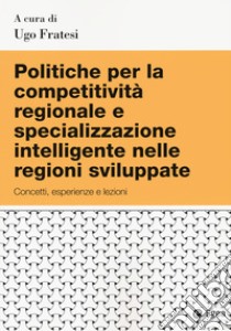 Politiche per la competitività regionale e specializzazione intelligente nelle regioni sviluppate libro di Fratesi U. (cur.)