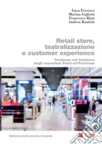 Retail store, teatralizzazione e customer experience. Tendenze nel business degli espositori point-of-purchase libro di Ferrucci Luca; Gigliotti Marina; Rizzi Francesco