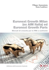 Euronext Growth Milan (ex AIM Italia) ed Euronext Growth Paris. Mercati di crescita per le PMI a confronto libro di Annunziata Filippo; Lambiase Anna