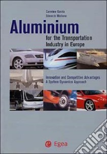 Aluminium for the transportation industry in Europe. Innovation and competitive advantages a system dynamics approach libro di Garzia Carmine - Mollona Edoardo