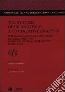 Tax systems of UK and Italy: a comparative analysis. International fiscal association: bilateral Meeting of the UK and Italy branches (Florence, 2001) libro di Lupo A. (cur.)