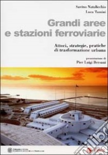 Grandi aree e stazioni ferroviarie. Attori, strategie, pratiche di trasformazione urbana libro di Tamini Luca - Natalicchio Savinio