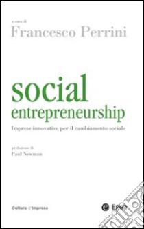 Social entrepreneurship. Imprese innovative per il cambiamento sociale libro di Perrini F. (cur.)