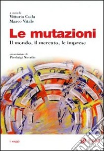 Le Mutazioni. Il mondo, il mercato, le imprese libro di Coda V. (cur.); Vitale M. (cur.)