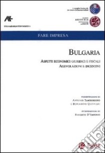 Bulgaria. Aspetti economici, giuridici e fiscalil Ediz. italiana e inglese. Vol. 1: Bulgaria. Aspetti economici, giuridici e fiscali. Agevolazioni e incentivi libro