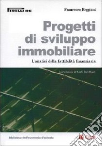 Progetti di sviluppo immobiliare. L'analisi della fattibilità finanziaria libro di Reggiani Francesco