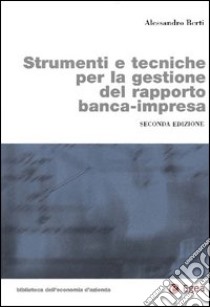 Strumenti e tecniche per la gestione del rapporto banca-impresa libro di Berti Alessandro