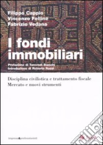 I fondi immobiliari. Disciplina civilistica e trattamento fisclae. Mercato e nuovi strumenti libro di Cappio Filippo; Felline Vincenzo; Vedana Fabrizio