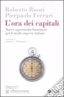 L'ora dei capitali. Nuove opportunità finanziarie per le medie imprese italiane libro di Ruozi Roberto - Ferrari Pierpaolo