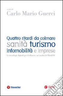 Quattro ritardi da colmare. Sanità turismo infomobilità e imprese libro di Guerci C. M. (cur.)