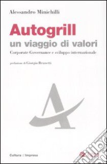 Autogrill un viaggio di valori. Corporate governance e sviluppo internazionale libro di Minichilli Alessandro