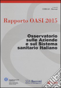 Rapporto Oasi 2015. Osservatorio sulle aziende e sul sistema sanitario italiano libro