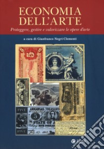 Economia dell'arte. Proteggere, gestire e valorizzare le opere d'arte libro di Negri-Clementi G. (cur.)