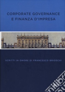 Corporate governance finanza impresa. Scritti in onore di Francesco Brioschi libro