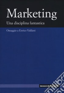 Marketing. Una disciplina fanstastica. Omaggio a Enrico Valdani libro di Busacca B. (cur.); Costabile M. (cur.)