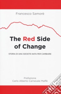 The red side of change. Storia di una società nata per cambiare libro di Samorè Francesco