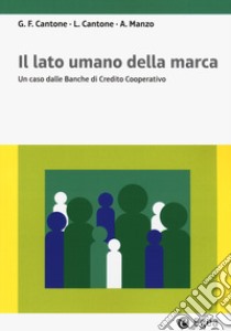 Il lato umano della marca. Un caso delle Banche di Credito Cooperativo libro di Cantone Luigi; Canto Giuseppe Fabio; Manzo Amedeo