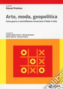 Arte, moda, geopolitica. Come guerre e contraffazione minacciano il made in Italy libro di Prezioso G. (cur.)