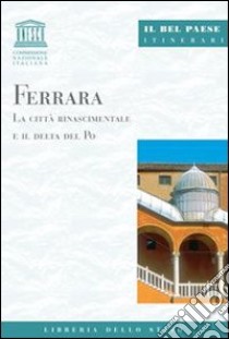 Ferrara. La città rinascimentale e il delta del Po libro di Toffanello Marcello