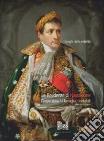 Le residenze di Napoleone. L'imperatore, la famiglia, i notabili libro di Di Marco Fabrizio