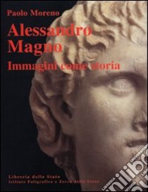 Alessandro Magno. Immagini come storia libro di Moreno Paolo