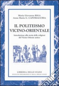 Il politeismo vicino-orientale libro di Biga M. Giovanna; Capomacchia Anna Maria Gloria