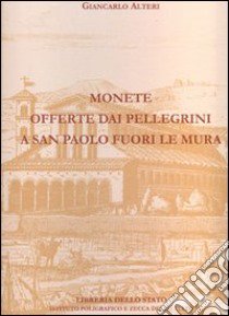 Monete offerte dai pellegrini a San Paolo fuori le Mura. Ediz. illustrata libro di Alteri Giancarlo