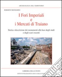 I Fori imperiali e i mercati di Traiano. Storia e descrizione dei monumenti alla luce degli studi e degli scavi libro di Meneghini Roberto