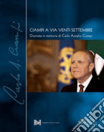 Ciampi a via Venti Settembre. Giornata in memoria di Carlo Azeglio Ciampi  libro