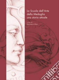 La Scuola dell'Arte della Medaglia. Una storia attuale libro di Villani R. M. (cur.)