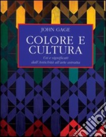 Colore e cultura. Usi e significati dall'antichita all'arte astratta libro di Gage John