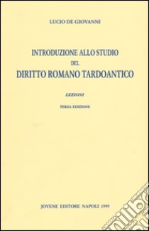 Introduzione allo studio del diritto romano tardoantico. Lezioni libro di De Giovanni Lucio