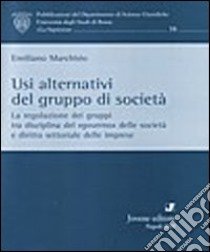 Usi alternativi del gruppo di società. La regolazione dei gruppi tra disciplina del «governo» delle società e diritto settoriale delle imprese libro di Marchisio Emiliano