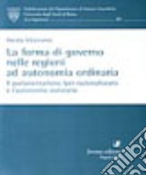 La forma di governo nelle regioni ad autonomia ordinaria. Il parlamentarismo iper-razionalizzato e l'autonomia statutaria libro di Viceconte Nicola