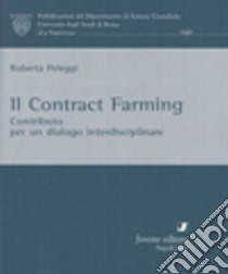 Il Contract Farming. Contributo per un dialogo interdisciplinare libro di Peleggi Roberta