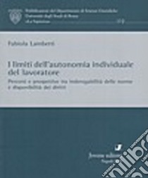 I limiti dell'autonomia individuale del lavoratore. Percorsi e prospettive tra inderogabilità delle norme e disponibilità dei diritti libro di Lamberti Fabiola