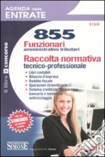 Agenzia delle entrate. 855 funzionari amministrativo-tributari. Raccolta normativa tecnico-professionale libro