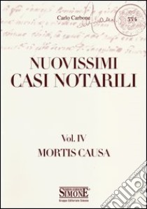 Nuovissimi casi notarili. Vol. 4: Mortis causa libro di Carbone Carlo