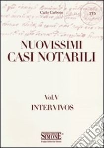 Nuovissimi casi notarili. Vol. 5: Inter vivos libro di Carbone Carlo