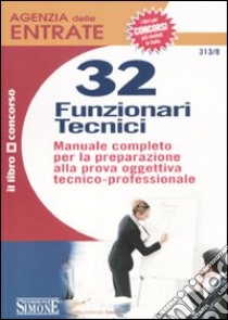 Agenzia delle entrate. 32 funzionari tecnici. Manuale completo per la preparazione alla prova oggettiva tecnico-professionale libro