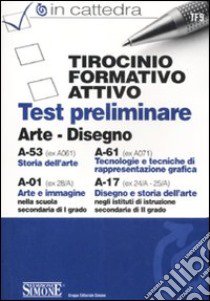 Tirocinio formativo attivo. Test preliminare. A-53 (ex A061), A-61 (ex A071), A-01 (ex 28/A), A-17 (ex 24/A-25/A). Arte e disegno libro