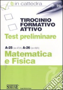 Tirocinio formativo attivo. Test preliminare. A-28 (ex 47/A), A-26 (ex 49/A). Matematica e fisica libro