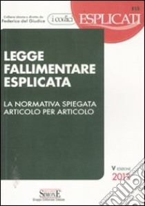 Legge fallimentare esplicata. La normativa spiegata articolo per articolo libro