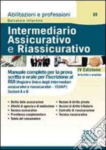 Intermediario assicurativo e riassicurativo. Manuale completo per la prova scritta e orale per l'iscrizione al Rui. Sezioni A e B libro di Infantino Salvatore