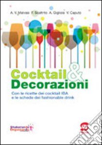 Cocktail & decorazioni. Con ricette dei cocktail IBA e le schede dei fashionable drink libro di Malvasi Antonio Vincenzo; Scaltrito F.; Gigliola A.